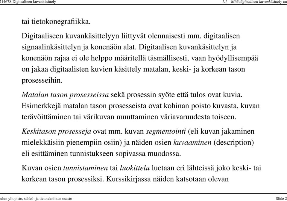 Digitaalisen kuvankäsittelyn ja konenäön rajaa ei ole helppo määritellä täsmällisesti, vaan hyödyllisempää on jakaa digitaalisten kuvien käsittely matalan, keski- ja korkean tason prosesseihin.