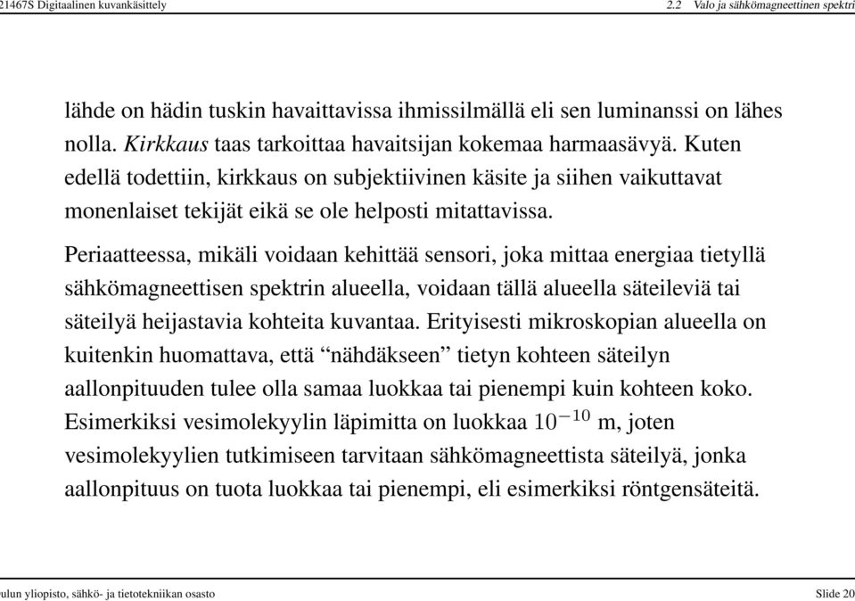 Periaatteessa, mikäli voidaan kehittää sensori, joka mittaa energiaa tietyllä sähkömagneettisen spektrin alueella, voidaan tällä alueella säteileviä tai säteilyä heijastavia kohteita kuvantaa.