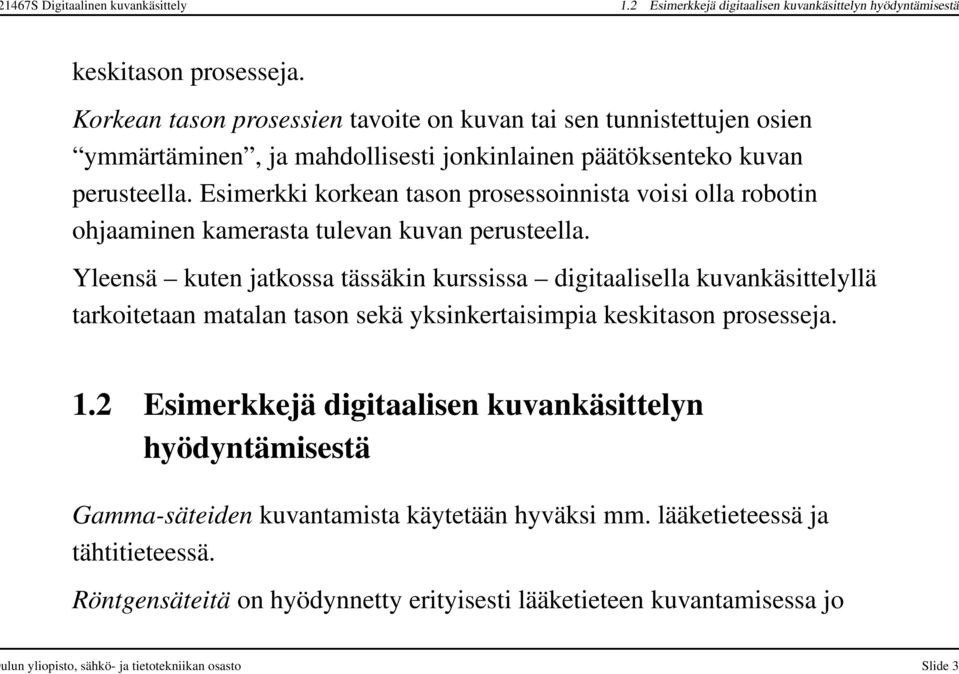 Esimerkki korkean tason prosessoinnista voisi olla robotin ohjaaminen kamerasta tulevan kuvan perusteella.