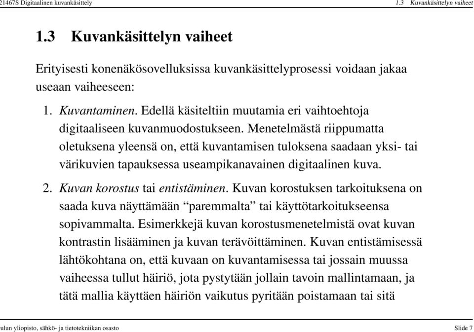 Menetelmästä riippumatta oletuksena yleensä on, että kuvantamisen tuloksena saadaan yksi- tai värikuvien tapauksessa useampikanavainen digitaalinen kuva. 2. Kuvan korostus tai entistäminen.