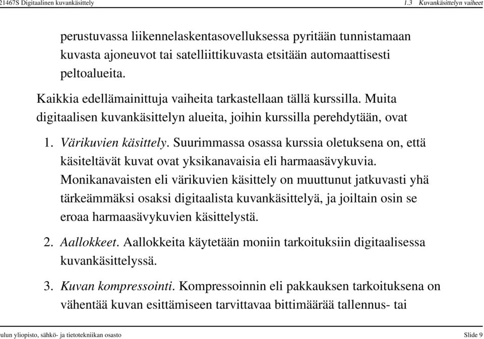 Kaikkia edellämainittuja vaiheita tarkastellaan tällä kurssilla. Muita digitaalisen kuvankäsittelyn alueita, joihin kurssilla perehdytään, ovat 1. Värikuvien käsittely.
