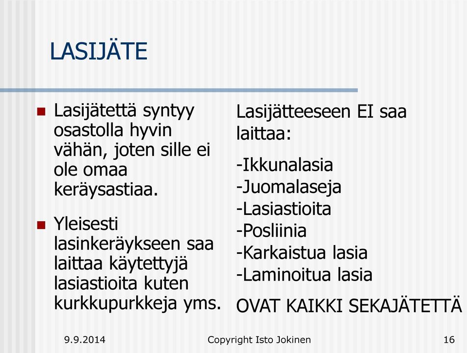 Lasijätteeseen EI saa laittaa: -Ikkunalasia -Juomalaseja -Lasiastioita -Posliinia