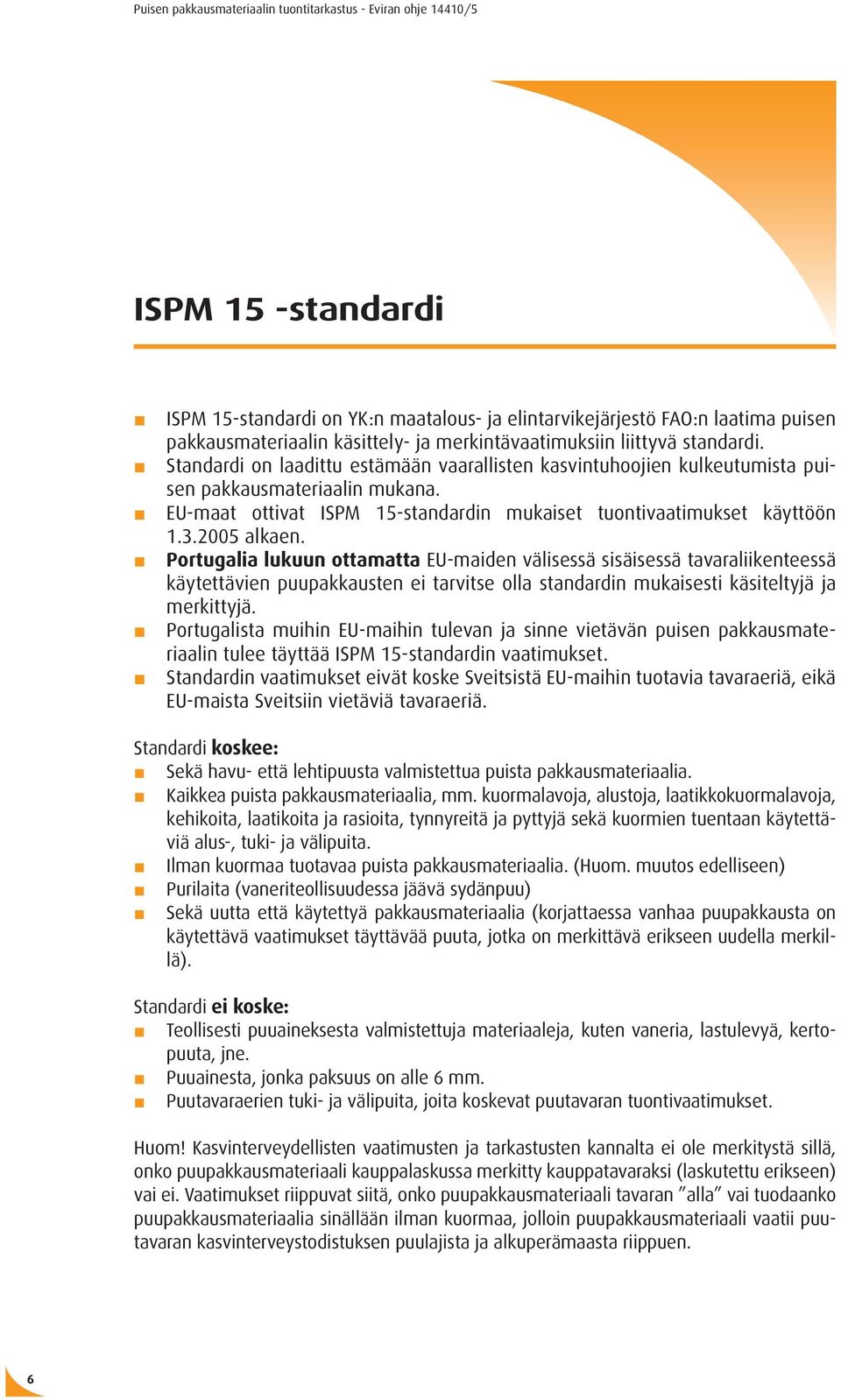 Portugalia lukuun ottamatta EU-maiden välisessä sisäisessä tavaraliikenteessä käytettävien puupakkausten ei tarvitse olla standardin mukaisesti käsiteltyjä ja merkittyjä.