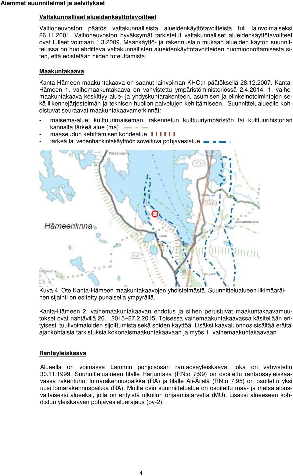 Maankäyttö- ja rakennuslain mukaan alueiden käytön suunnittelussa on huolehdittava valtakunnallisten alueidenkäyttötavoitteiden huomioonottamisesta siten, että edistetään niiden toteuttamista.