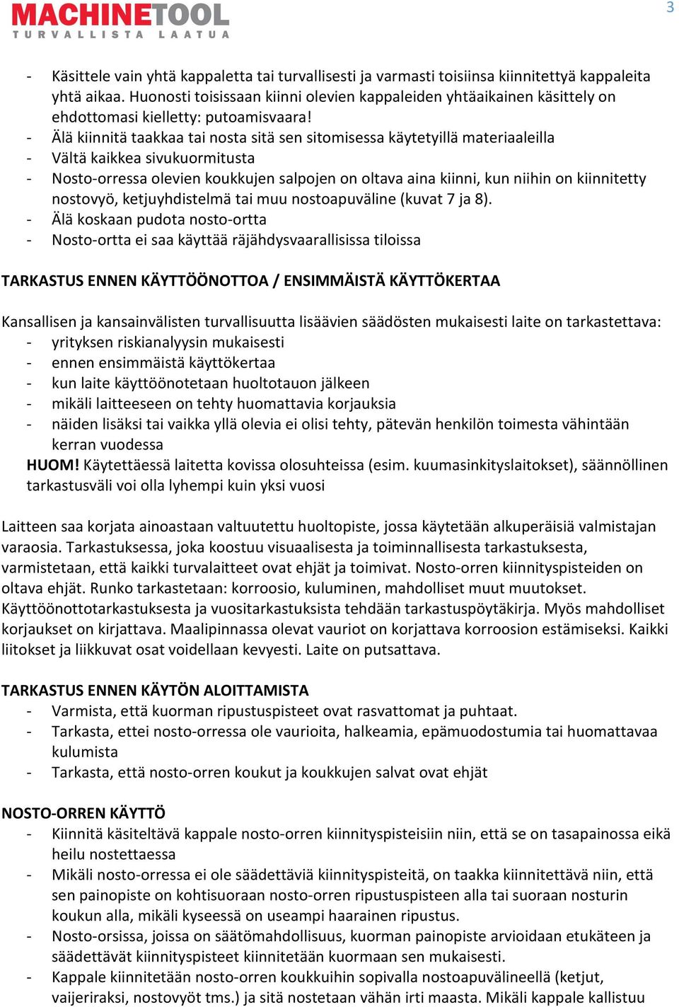 - Älä kiinnitä taakkaa tai nosta sitä sen sitomisessa käytetyillä materiaaleilla - Vältä kaikkea sivukuormitusta - Nosto-orressa olevien koukkujen salpojen on oltava aina kiinni, kun niihin on