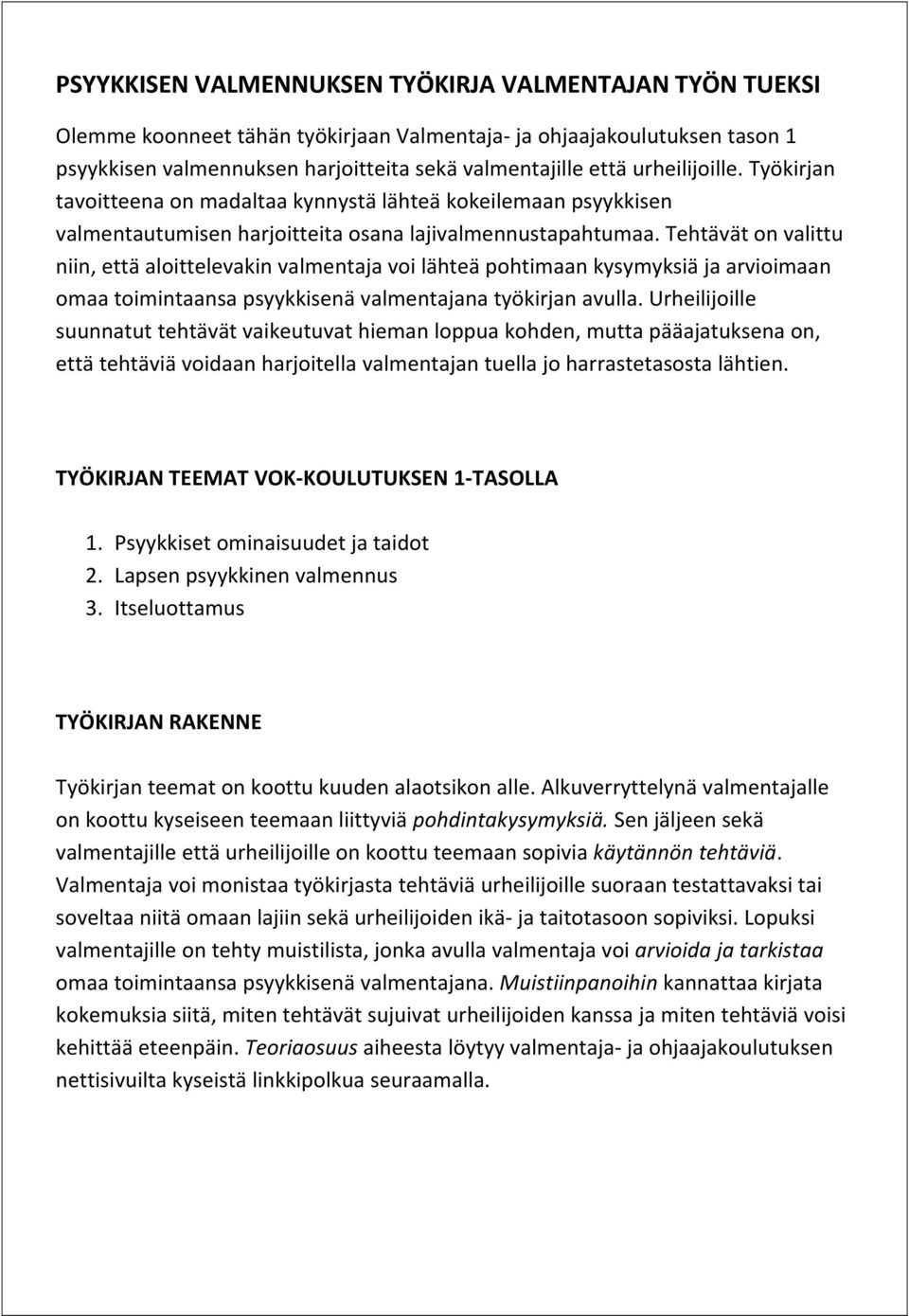 Tehtävät on valittu niin, että aloittelevakin valmentaja voi lähteä pohtimaan kysymyksiä ja arvioimaan omaa toimintaansa psyykkisenä valmentajana työkirjan avulla.