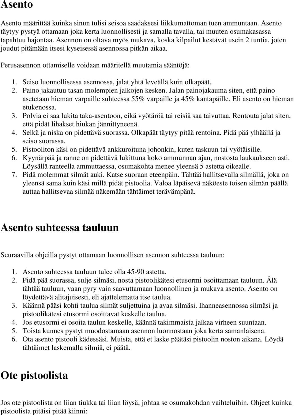 Asennon on oltava myös mukava, koska kilpailut kestävät usein 2 tuntia, joten joudut pitämään itsesi kyseisessä asennossa pitkän aikaa.