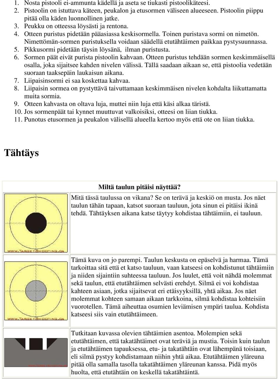 Nimettömän-sormen puristuksella voidaan säädellä etutähtäimen paikkaa pystysuunnassa. 5. Pikkusormi pidetään täysin löysänä, ilman puristusta. 6. Sormen päät eivät purista pistoolin kahvaan.