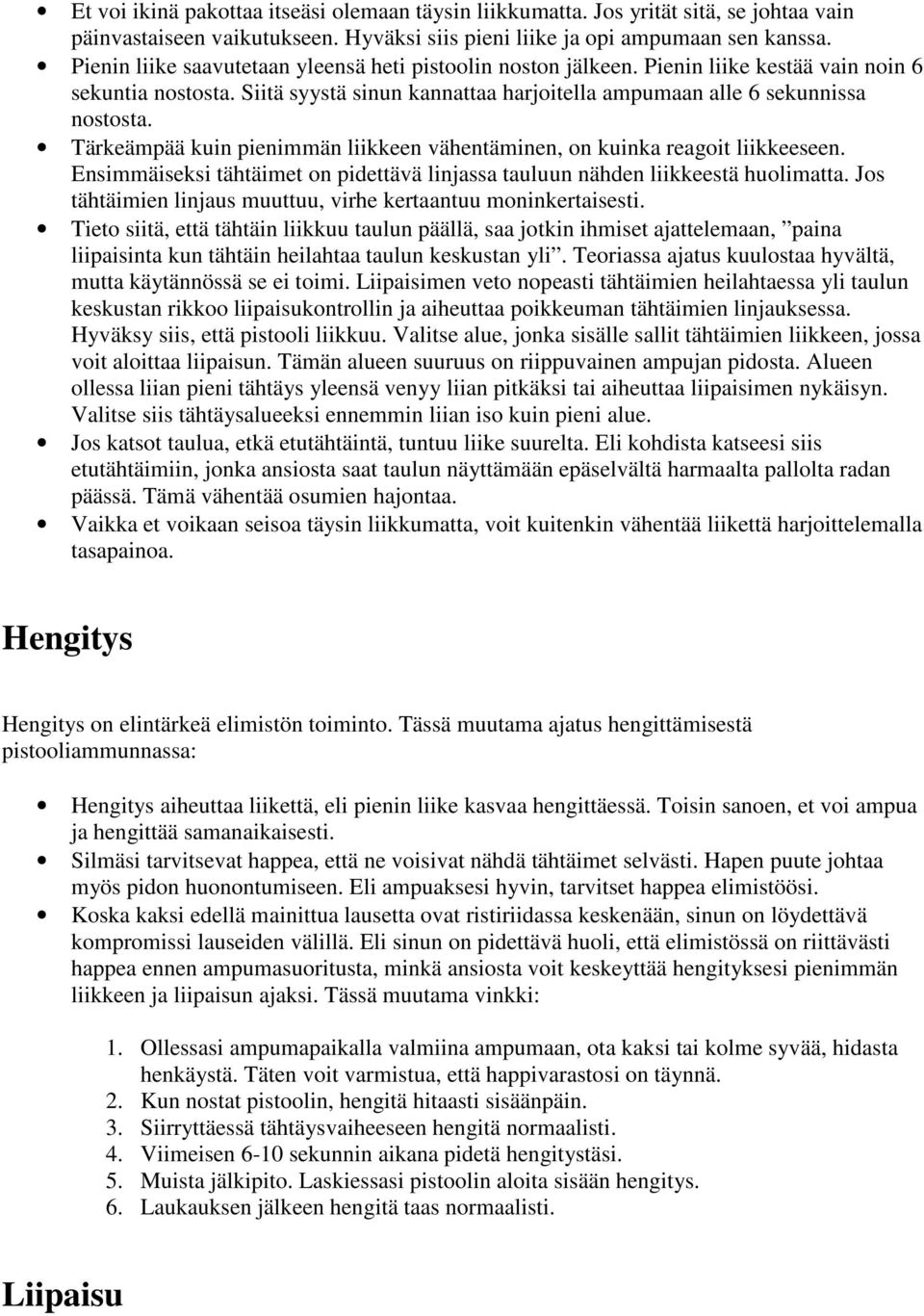 Tärkeämpää kuin pienimmän liikkeen vähentäminen, on kuinka reagoit liikkeeseen. Ensimmäiseksi tähtäimet on pidettävä linjassa tauluun nähden liikkeestä huolimatta.
