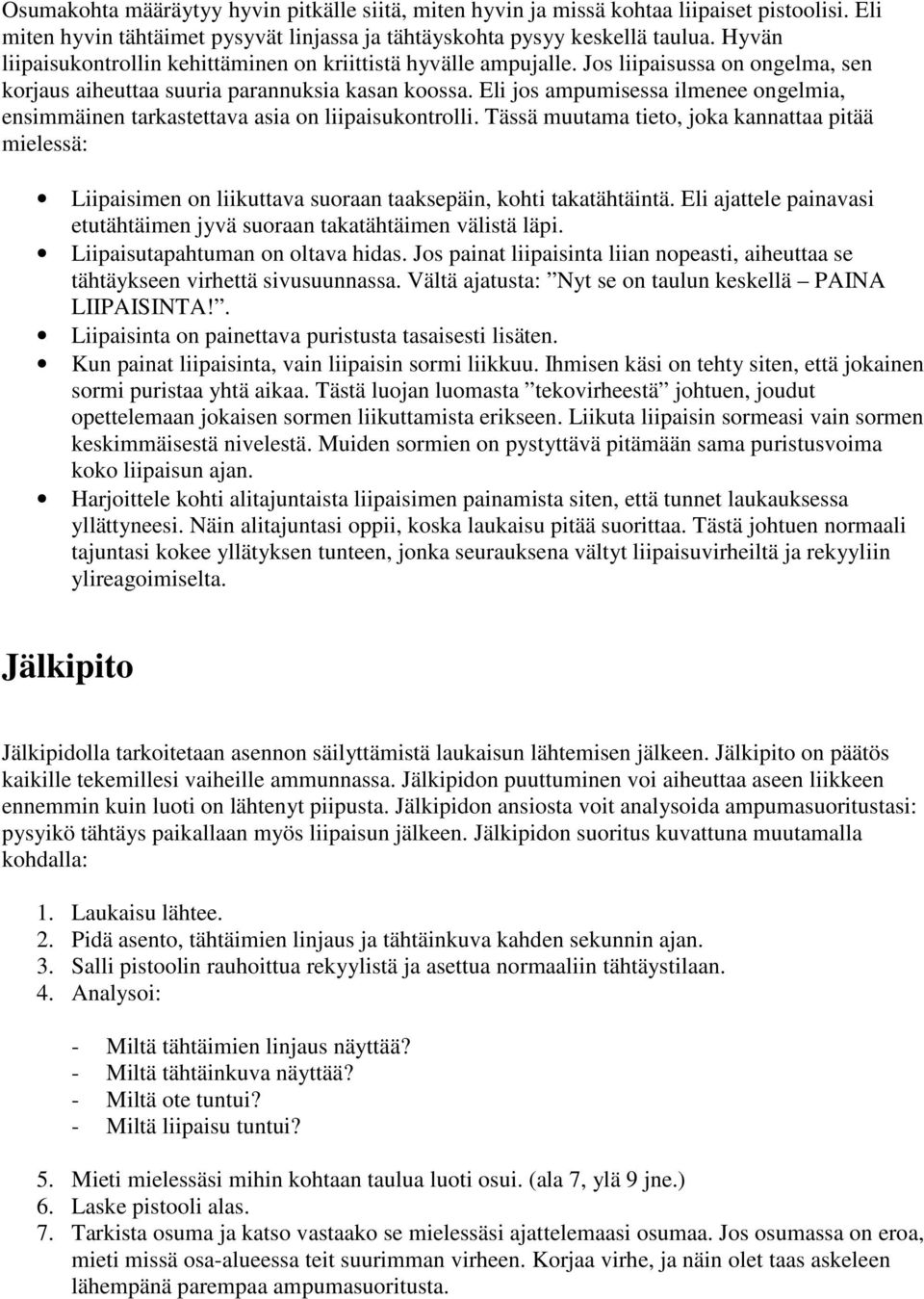 Eli jos ampumisessa ilmenee ongelmia, ensimmäinen tarkastettava asia on liipaisukontrolli.