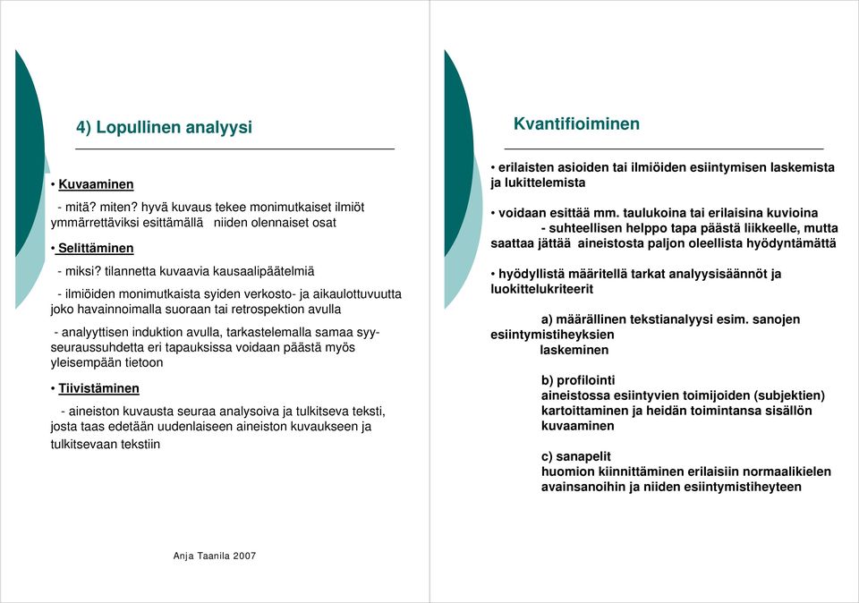 tarkastelemalla samaa syyseuraussuhdetta eri tapauksissa voidaan päästä myös yleisempään tietoon Tiivistäminen - aineiston kuvausta seuraa analysoiva ja tulkitseva teksti, josta taas edetään