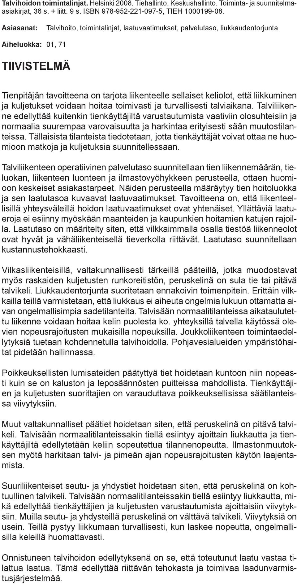 liikkuminen ja kuljetukset voidaan hoitaa toimivasti ja turvallisesti talviaikana.