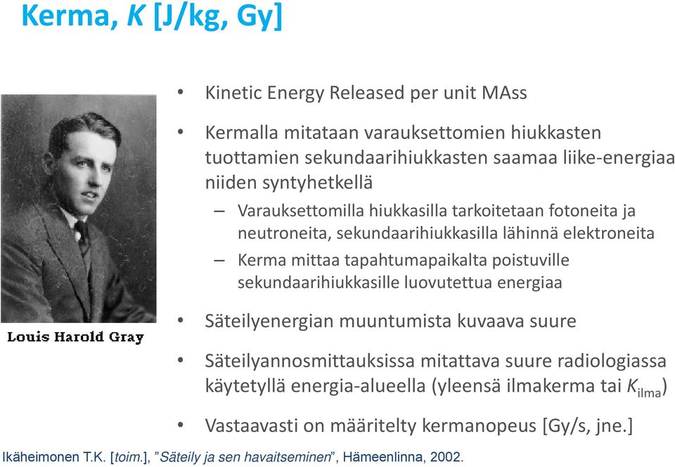 poistuville sekundaarihiukkasille luovutettua energiaa Säteilyenergian muuntumista kuvaava suure Säteilyannosmittauksissa mitattava suure radiologiassa käytetyllä