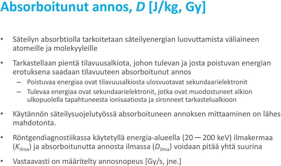 sekundaarielektronit, jotka ovat muodostuneet alkion ulkopuolella tapahtuneesta ionisaatiosta ja sironneet tarkastelualkioon Käytännön säteilysuojelutyössä absorboituneen annoksen mittaaminen on