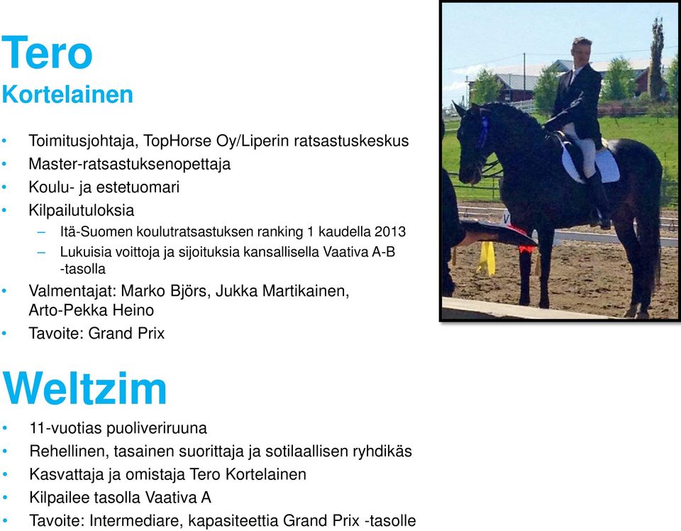 Marko Björs, Jukka Martikainen, Arto-Pekka Heino Tavoite: Grand Prix Weltzim 11-vuotias puoliveriruuna Rehellinen, tasainen suorittaja ja