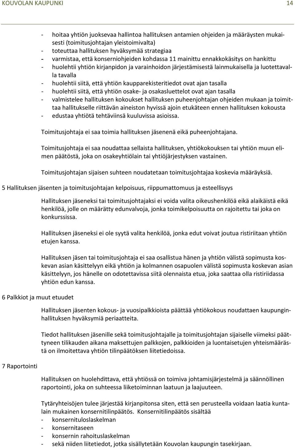 siitä, että yhtiön kaupparekisteritiedot ovat ajan tasalla - huolehtii siitä, että yhtiön osake- ja osakasluettelot ovat ajan tasalla - valmistelee hallituksen kokoukset hallituksen puheenjohtajan