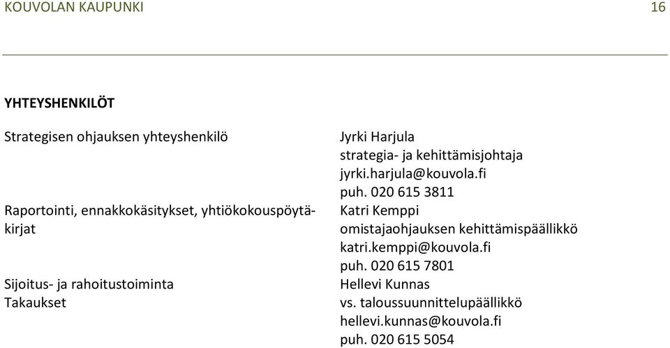 jyrki.harjula@kouvola.fi puh. 020 615 3811 Katri Kemppi omistajaohjauksen kehittämispäällikkö katri.
