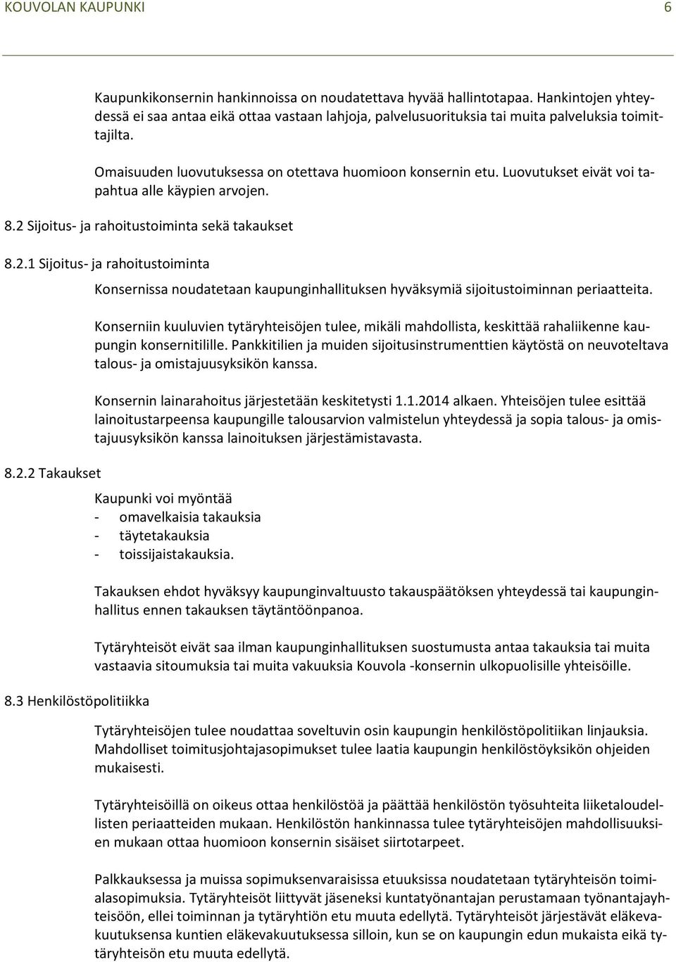 Luovutukset eivät voi tapahtua alle käypien arvojen. 8.2 Sijoitus- ja rahoitustoiminta sekä takaukset 8.2.1 Sijoitus- ja rahoitustoiminta Konsernissa noudatetaan kaupunginhallituksen hyväksymiä sijoitustoiminnan periaatteita.