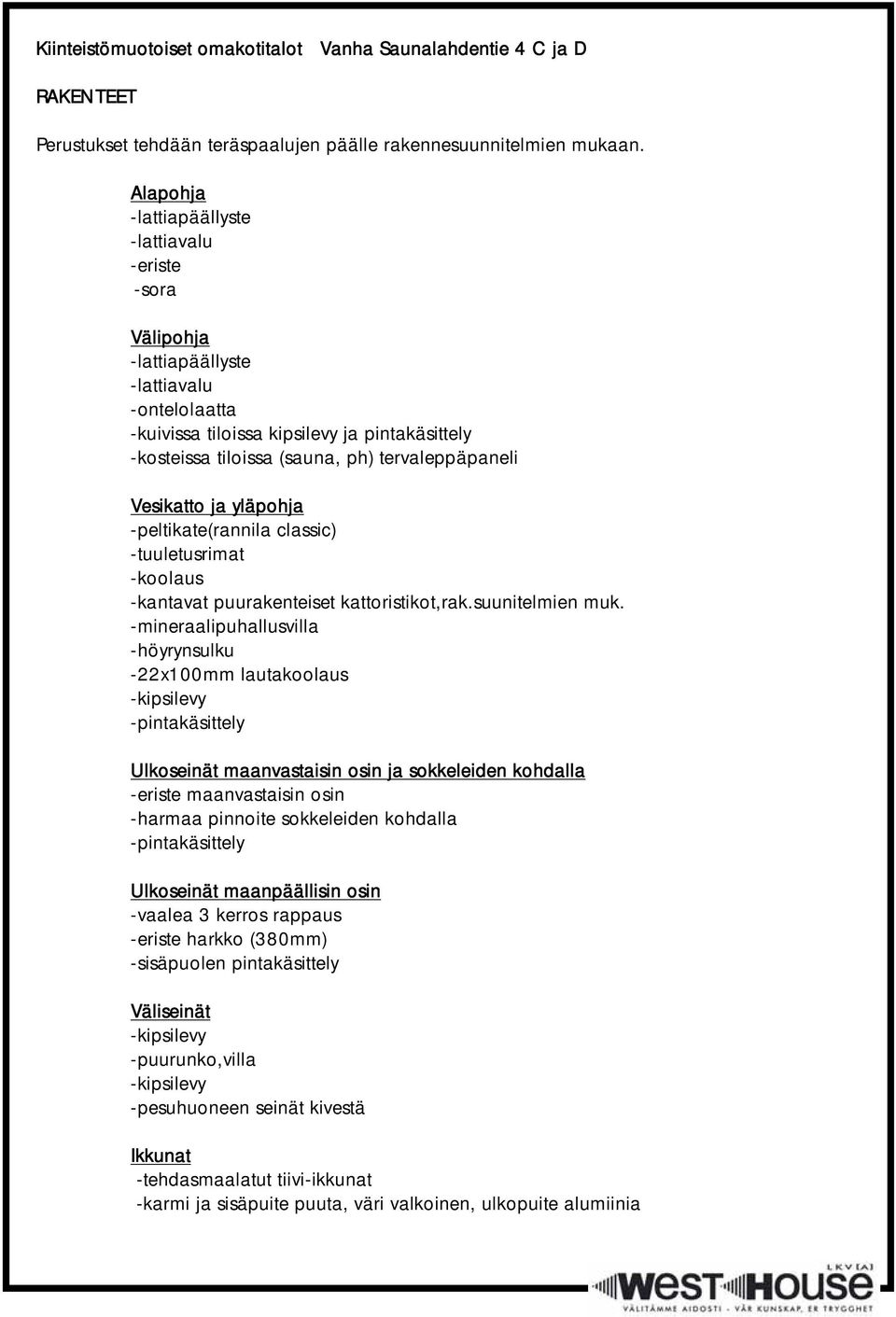 tervaleppäpaneli Vesikatto ja yläpohja -peltikate(rannila classic) -tuuletusrimat -koolaus -kantavat puurakenteiset kattoristikot,rak.suunitelmien muk.