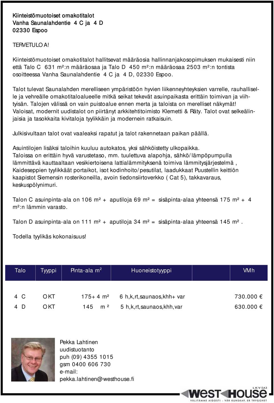 Saunalahdentie 4 C ja 4 D, 02330 Espoo.