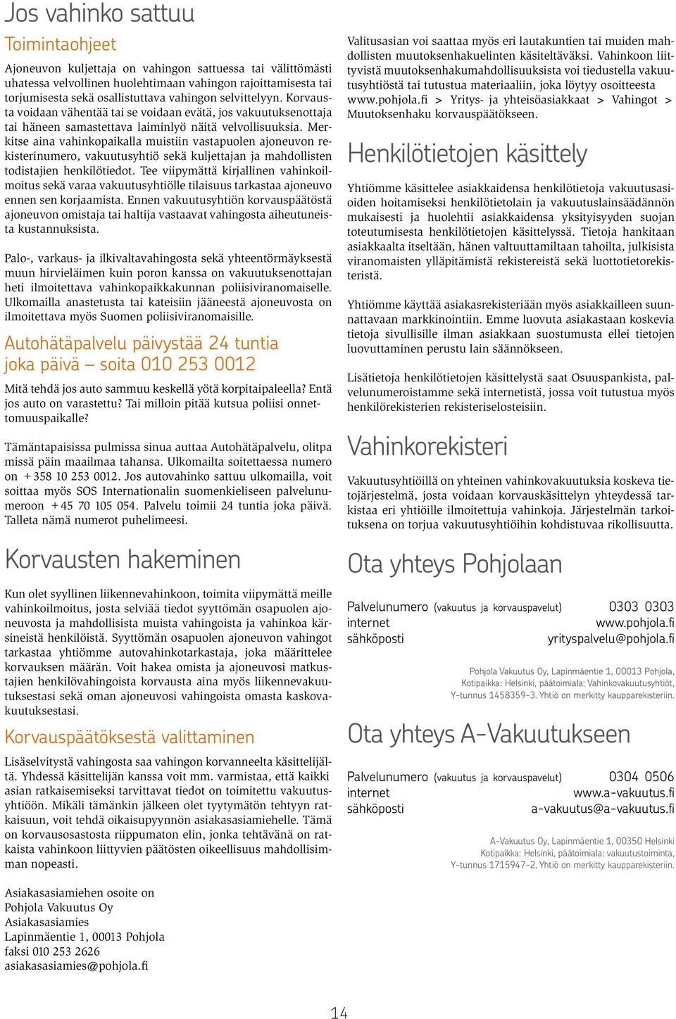 Merkitse aina vahinkopaikalla muistiin vastapuolen ajoneuvon rekisterinumero, vakuutusyhtiö sekä kuljettajan ja mahdollisten todistajien henkilötiedot.