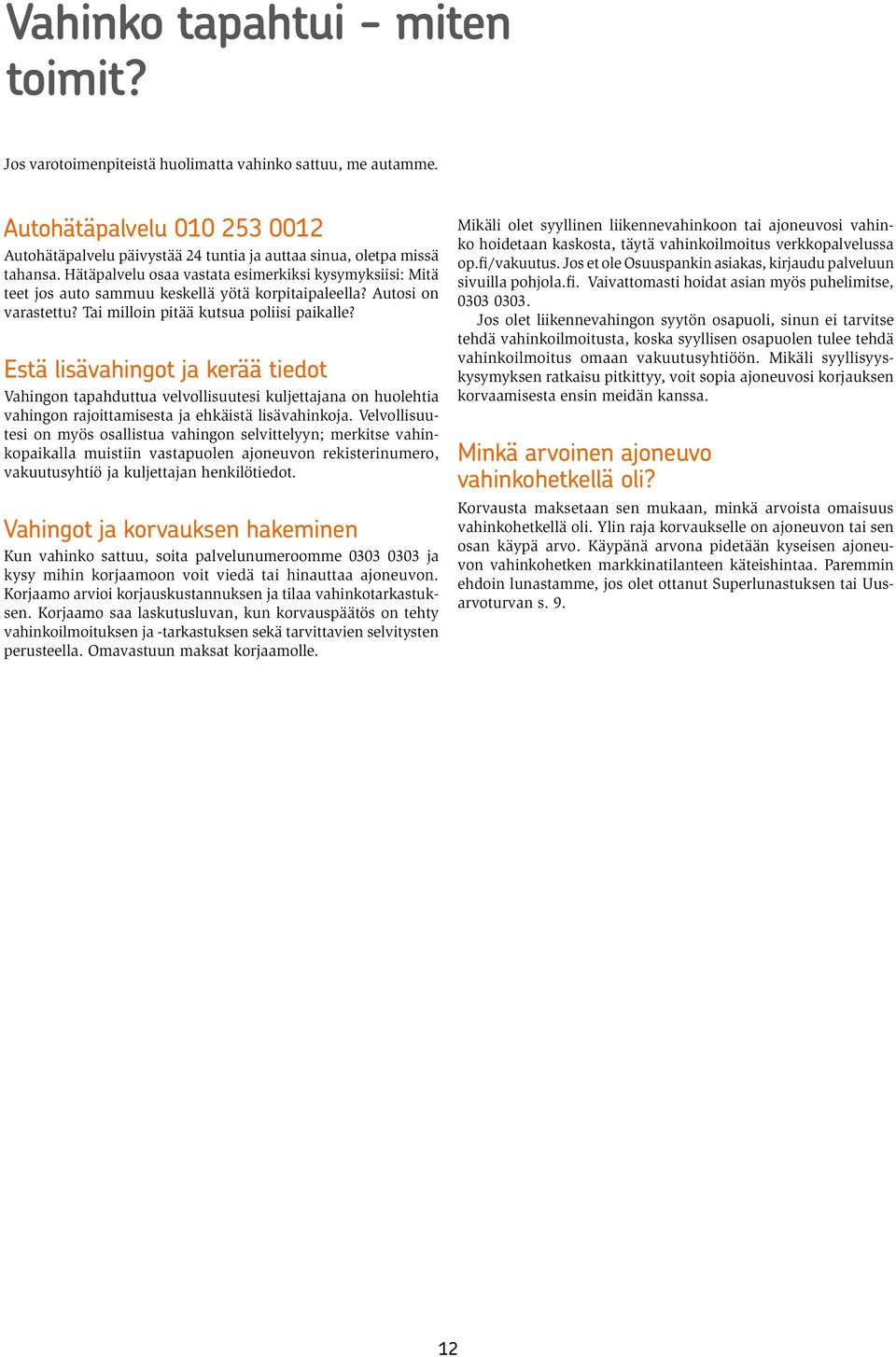 Estä lisävahingot ja kerää tiedot Vahingon tapahduttua velvollisuutesi kuljettajana on huolehtia vahingon rajoittamisesta ja ehkäistä lisävahinkoja.
