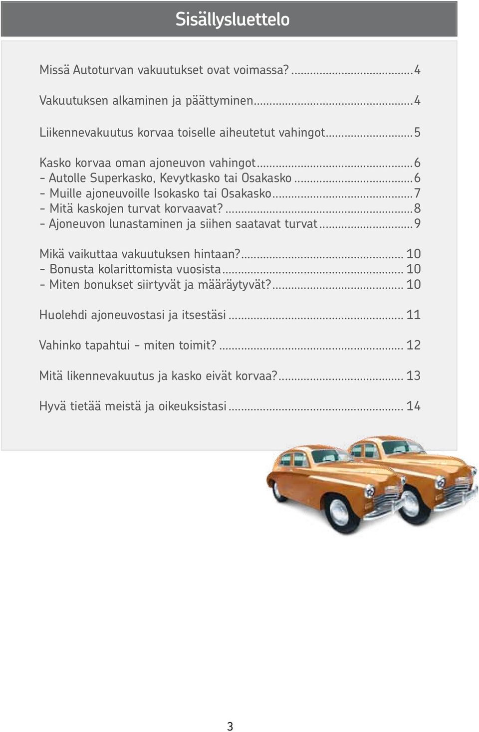 ...8 - Ajoneuvon lunastaminen ja siihen saatavat turvat...9 Mikä vaikuttaa vakuutuksen hintaan?... 10 - Bonusta kolarittomista vuosista.