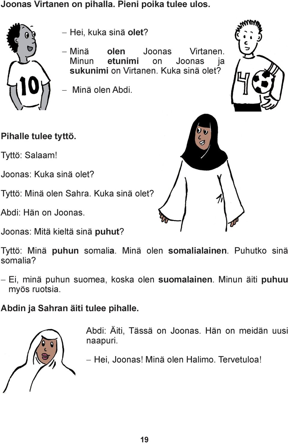 Joonas: Mitä kieltä sinä puhut? Tyttö: Minä puhun somalia. Minä olen somalialainen. Puhutko sinä somalia? Ei, minä puhun suomea, koska olen suomalainen.