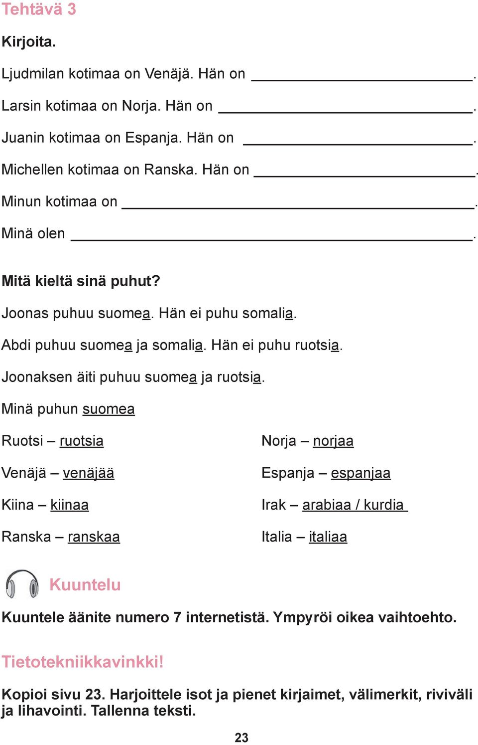 Minä puhun suomea Ruotsi ruotsia Venäjä venäjää Kiina kiinaa Ranska ranskaa Norja norjaa Espanja espanjaa Irak arabiaa / kurdia Italia italiaa Kuuntelu Kuuntele äänite