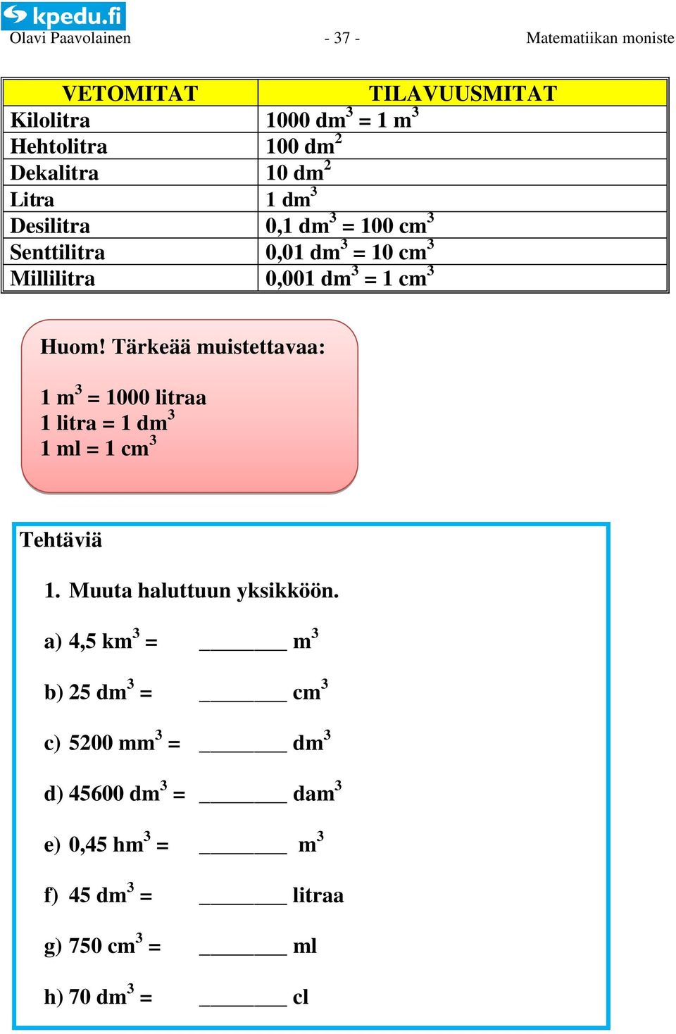 Tärkeää muistettavaa: 1 m = 1000 litraa 1 litra = 1 m 1 ml = 1 cm Tehtäviä 1.