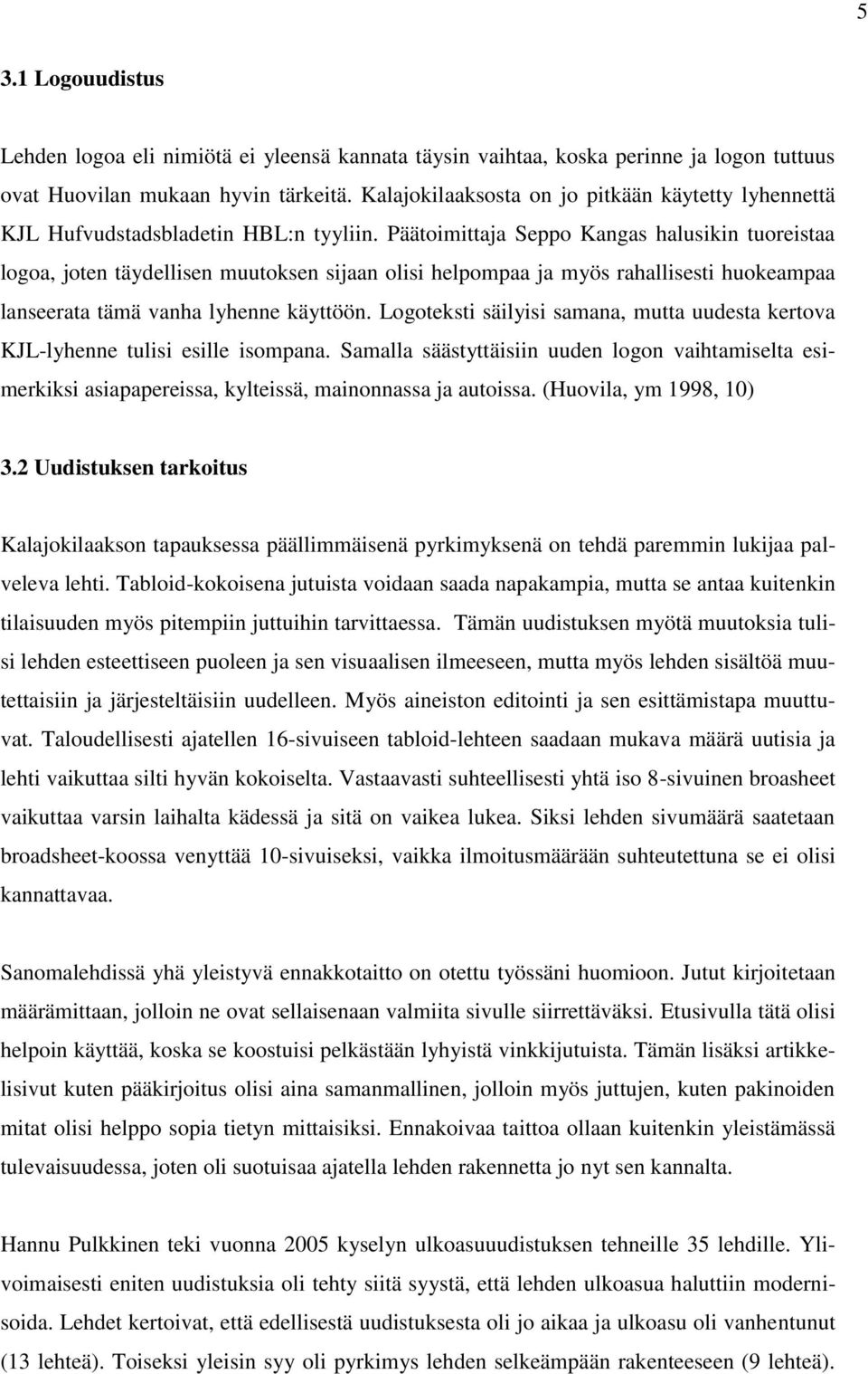 Päätoimittaja Seppo Kangas halusikin tuoreistaa logoa, joten täydellisen muutoksen sijaan olisi helpompaa ja myös rahallisesti huokeampaa lanseerata tämä vanha lyhenne käyttöön.
