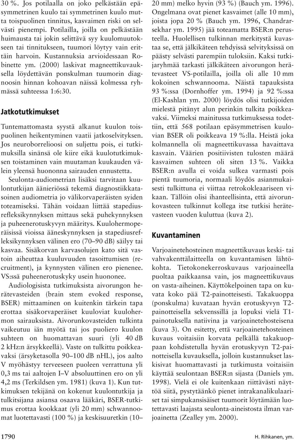 (2000) laskivat magneettikuvauksella löydettävän ponskulman tuumorin diagnoosin hinnan kohoavan näissä kolmessa ryhmässä suhteessa 1:6:30.
