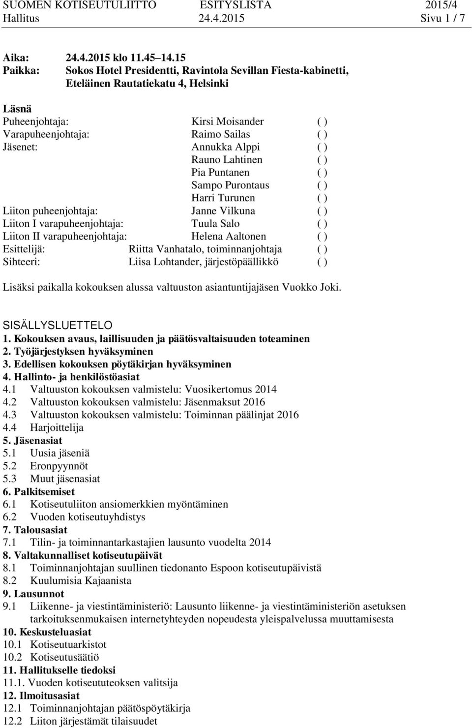 Annukka Alppi ( ) Rauno Lahtinen ( ) Pia Puntanen ( ) Sampo Purontaus ( ) Harri Turunen ( ) Liiton puheenjohtaja: Janne Vilkuna ( ) Liiton I varapuheenjohtaja: Tuula Salo ( ) Liiton II