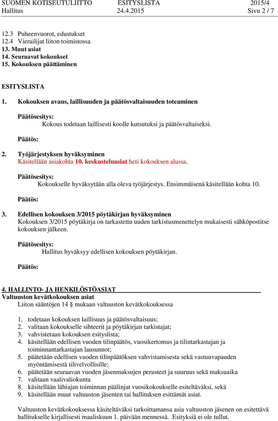 keskusteluasiat heti kokouksen alussa. Kokoukselle hyväksytään alla oleva työjärjestys. Ensimmäisenä käsitellään kohta 10. 3.