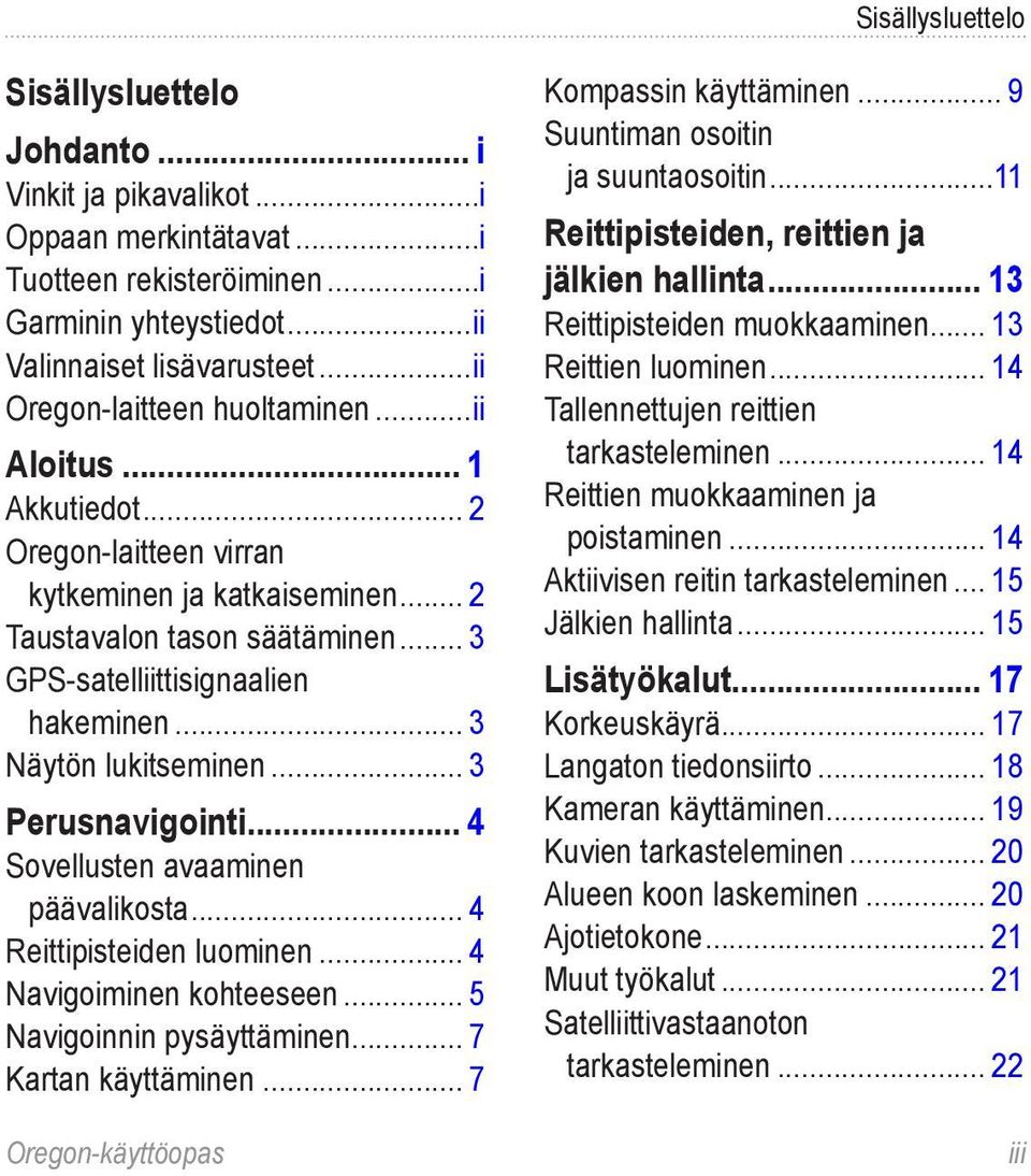 .. 3 Näytön lukitseminen... 3 Perusnavigointi... 4 Sovellusten avaaminen päävalikosta... 4 Reittipisteiden luominen... 4 Navigoiminen kohteeseen... 5 Navigoinnin pysäyttäminen... 7 Kartan käyttäminen.