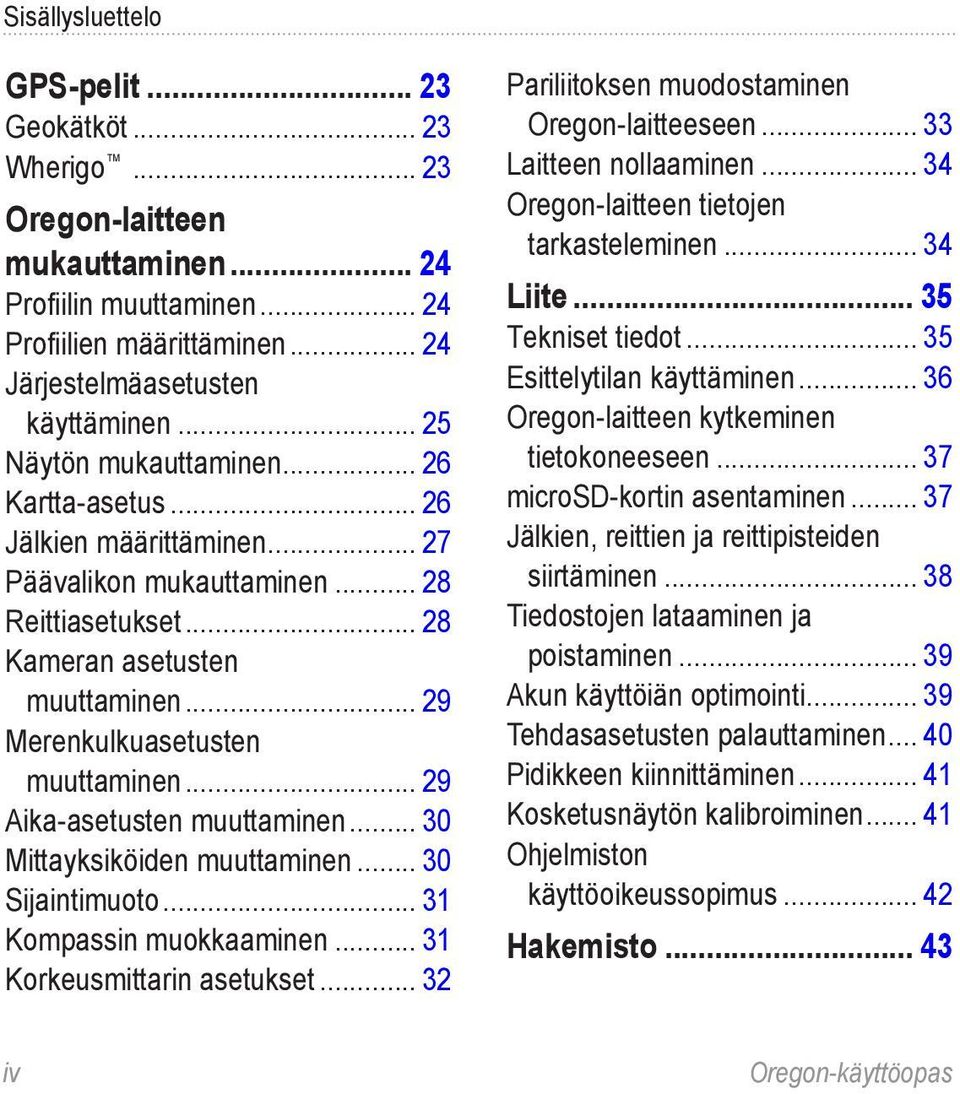 .. 29 Aika-asetusten muuttaminen... 30 Mittayksiköiden muuttaminen... 30 Sijaintimuoto... 31 Kompassin muokkaaminen... 31 Korkeusmittarin asetukset... 32 Pariliitoksen muodostaminen Oregon-laitteeseen.