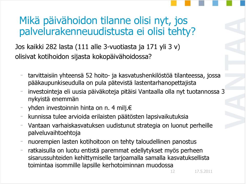 nyt tuotannossa 3 nykyistä enemmän - yhden investoinnin hinta on n. 4 milj.