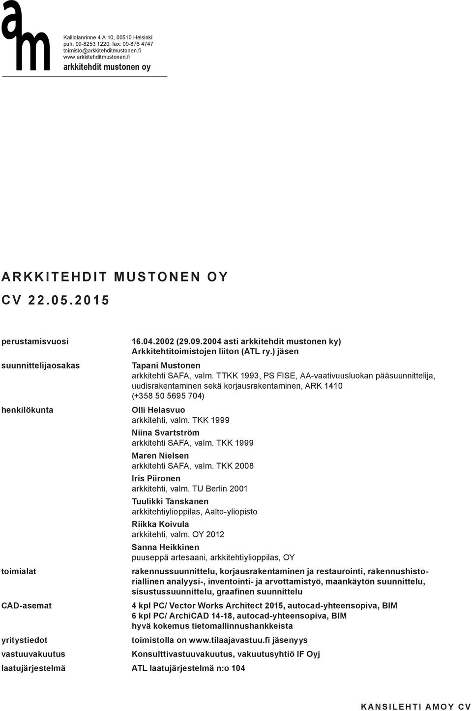 TTKK 1993, PS FISE, AA-vaativuusluokan pääsuunnittelija, uudisrakentaminen sekä korjausrakentaminen, ARK 1410 (+358 50 5695 704) Olli Helasvuo arkkitehti, valm.
