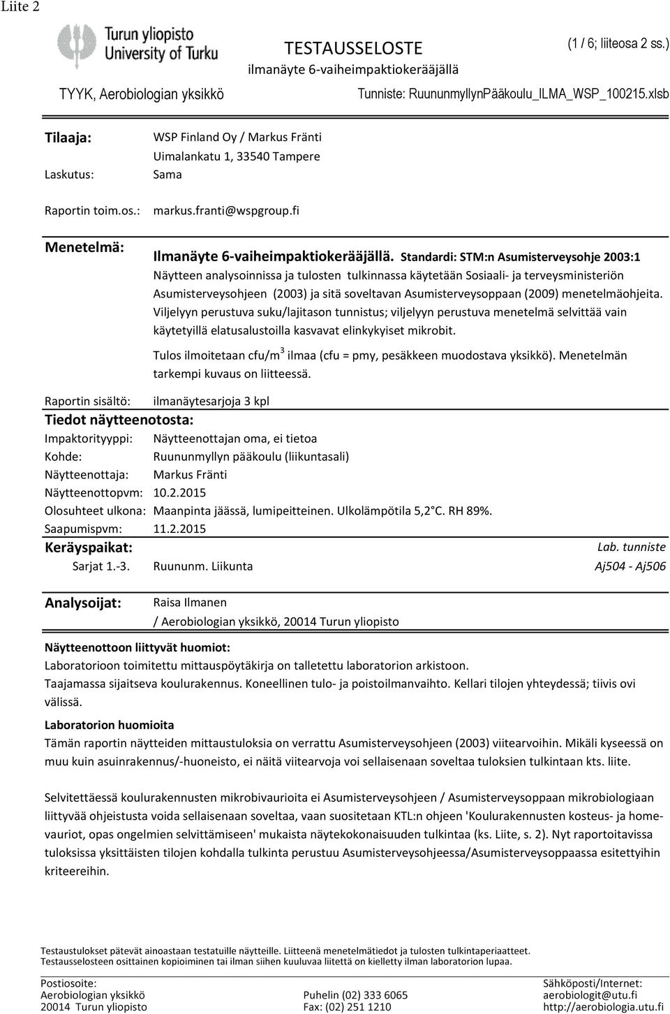 Standardi: STM:n Asumisterveysohje 2003:1 Näytteen analysoinnissa ja tulosten tulkinnassa käytetään Sosiaali- ja terveysministeriön Asumisterveysohjeen (2003) ja sitä soveltavan Asumisterveysoppaan