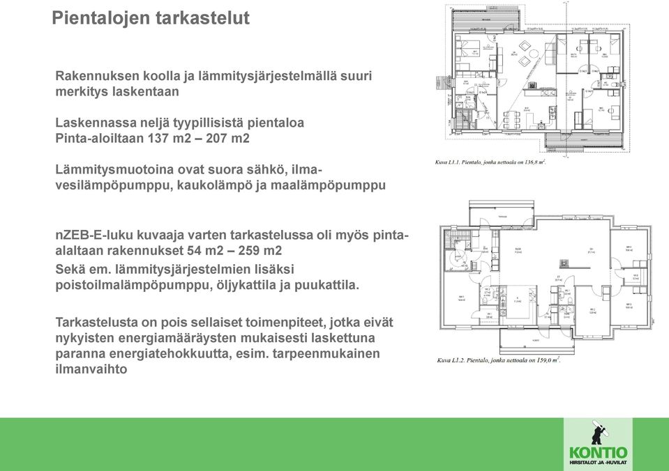 tarkastelussa oli myös pintaalaltaan rakennukset 54 m2 259 m2 Sekä em. lämmitysjärjestelmien lisäksi poistoilmalämpöpumppu, öljykattila ja puukattila.