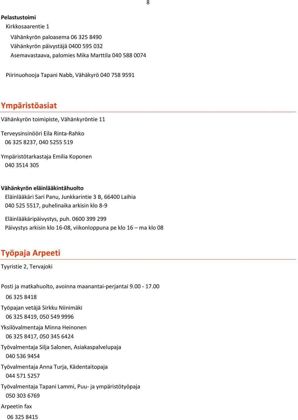 Eläinlääkäri Sari Panu, Junkkarintie 3 B, 66400 Laihia 040 525 5517, puhelinaika arkisin klo 8-9 Eläinlääkäripäivystys, puh.