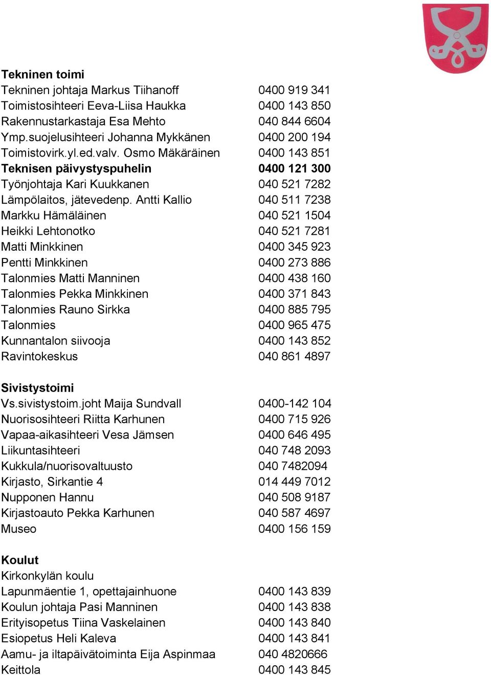 Osmo Mäkäräinen 0400 143 851 Teknisen päivystyspuhelin 0400 121 300 Työnjohtaja Kari Kuukkanen 040 521 7282 Lämpölaitos, jätevedenp.