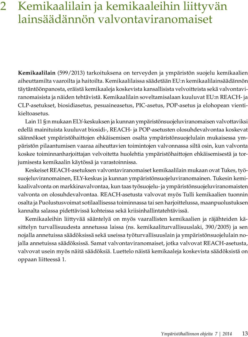 Kemikaalilain soveltamisalaan kuuluvat EU:n REACH- ja CLP-asetukset, biosidiasetus, pesuaineasetus, PIC-asetus, POP-asetus ja elohopean vientikieltoasetus.