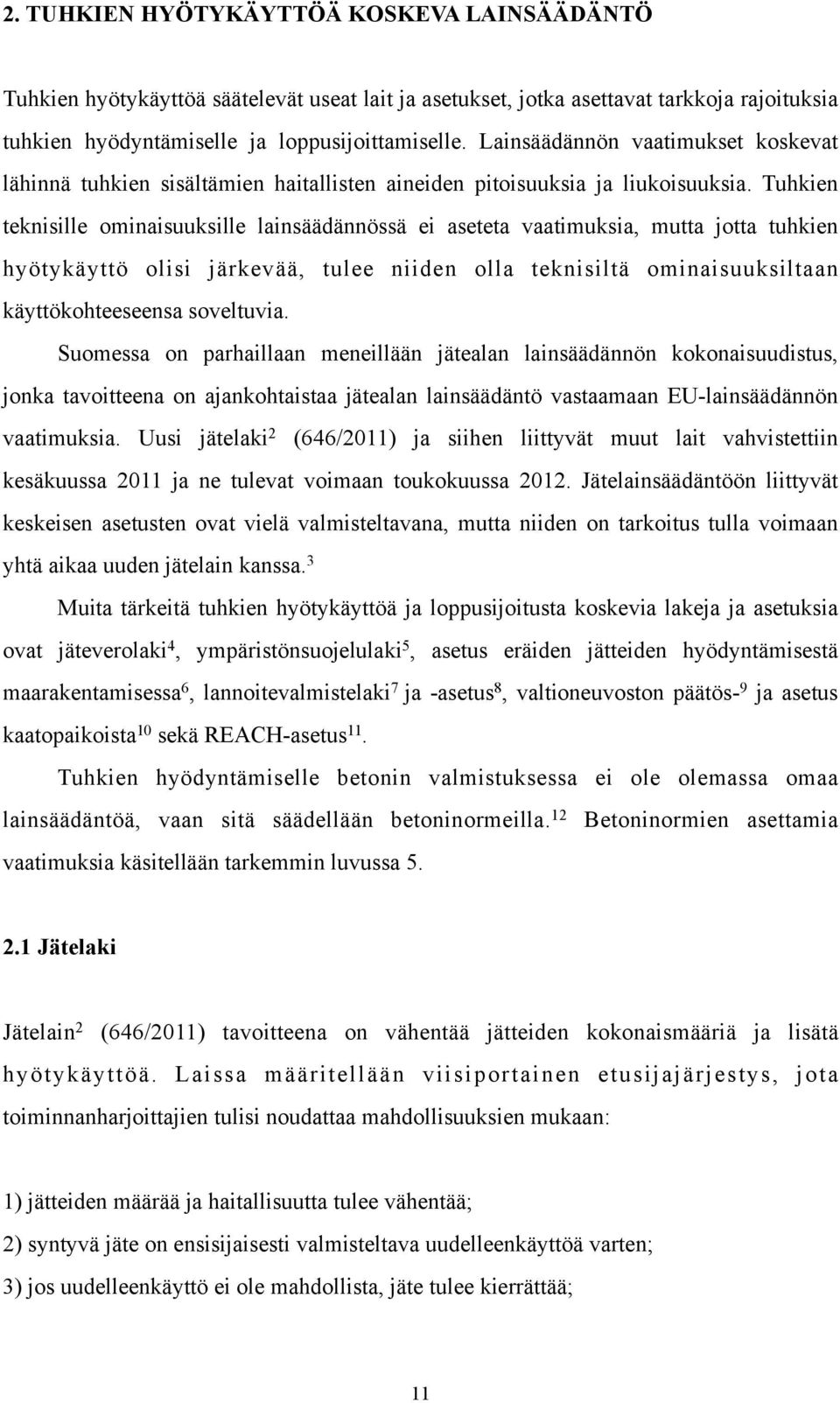 Tuhkien teknisille ominaisuuksille lainsäädännössä ei aseteta vaatimuksia, mutta jotta tuhkien hyötykäyttö olisi järkevää, tulee niiden olla teknisiltä ominaisuuksiltaan käyttökohteeseensa soveltuvia.