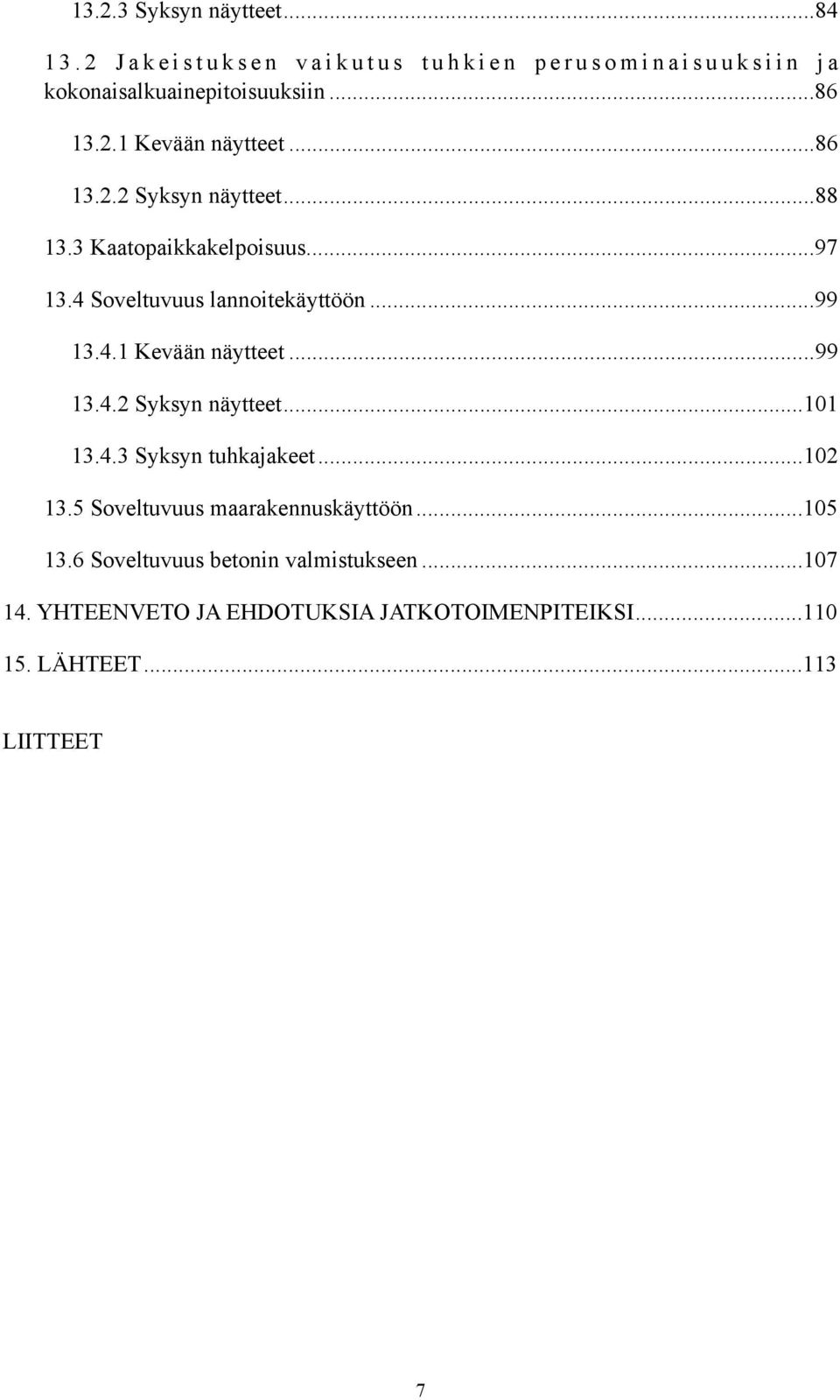 .. 99 13.4.2 Syksyn näytteet... 101 13.4.3 Syksyn tuhkajakeet... 102 13.5 Soveltuvuus maarakennuskäyttöön... 105 13.