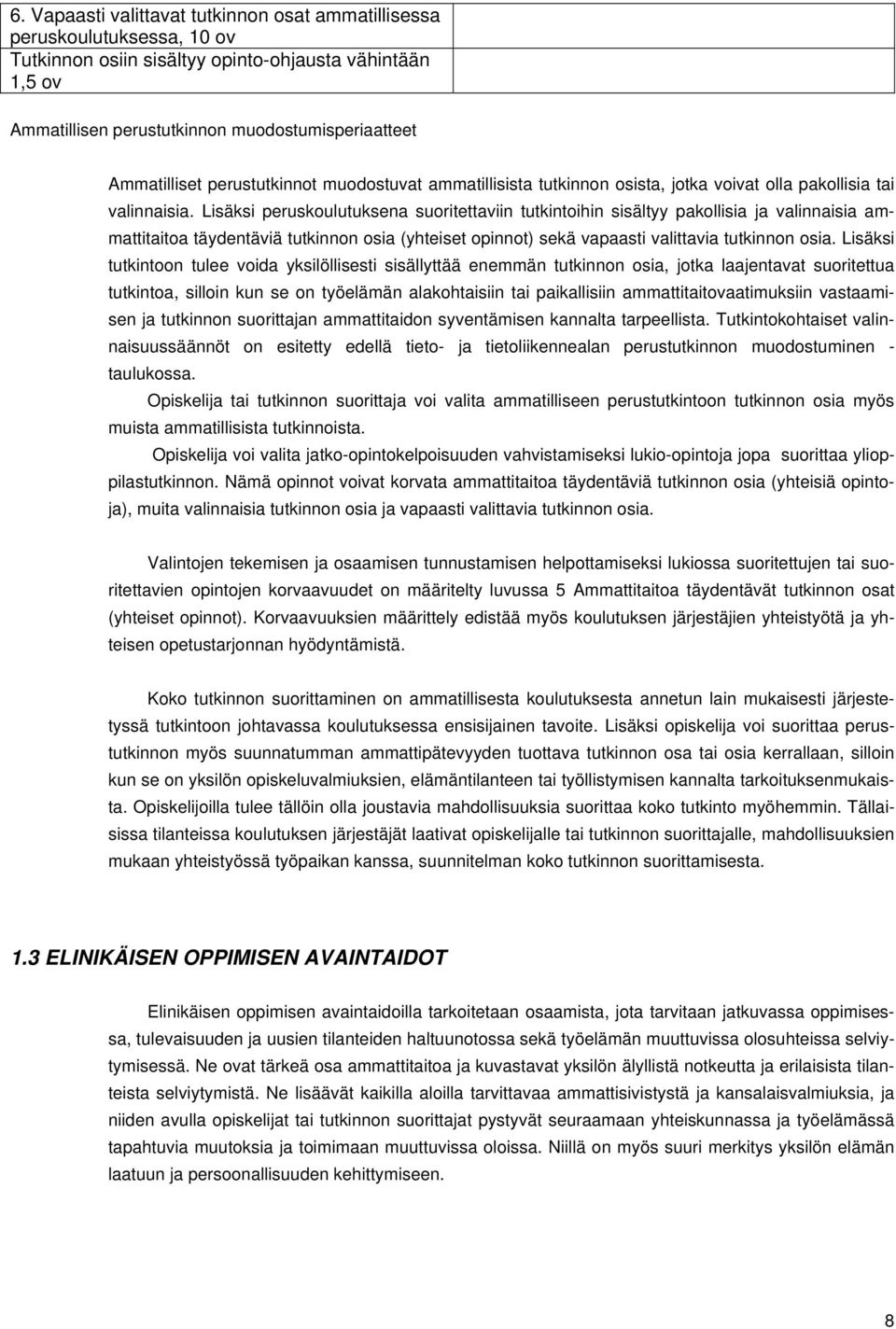 Lisäksi peruskoulutuksena suoritettaviin tutkintoihin sisältyy pakollisia ja valinnaisia ammattitaitoa täydentäviä tutkinnon osia (yhteiset opinnot) sekä vapaasti valittavia tutkinnon osia.