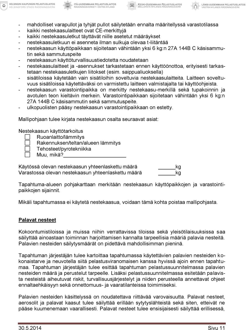 käyttöturvallisuustiedotetta noudatetaan - nestekaasulaitteet ja -asennukset tarkastetaan ennen käyttöönottoa, erityisesti tarkastetaan nestekaasuletkujen liitokset (esim.