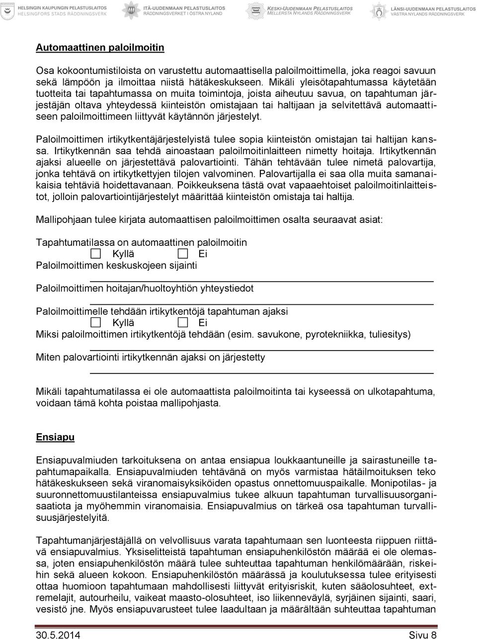 selvitettävä automaattiseen paloilmoittimeen liittyvät käytännön järjestelyt. Paloilmoittimen irtikytkentäjärjestelyistä tulee sopia kiinteistön omistajan tai haltijan kanssa.