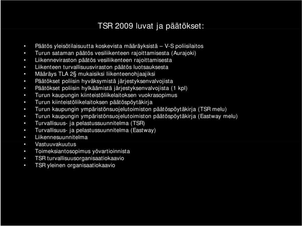 hylkäämistä järjestyksenvalvojista (1 kpl) Turun kaupungin kiinteistöliikelaitoksen vuokrasopimus Turun kiinteistöliikelaitoksen päätöspöytäkirja Turun kaupungin ympäristönsuojelutoimiston