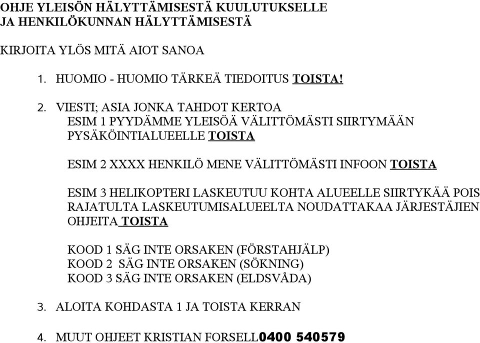 TOISTA ESIM 3 HELIKOPTERI LASKEUTUU KOHTA ALUEELLE SIIRTYKÄÄ POIS RAJATULTA LASKEUTUMISALUEELTA NOUDATTAKAA JÄRJESTÄJIEN OHJEITA TOISTA KOOD 1 SÄG INTE